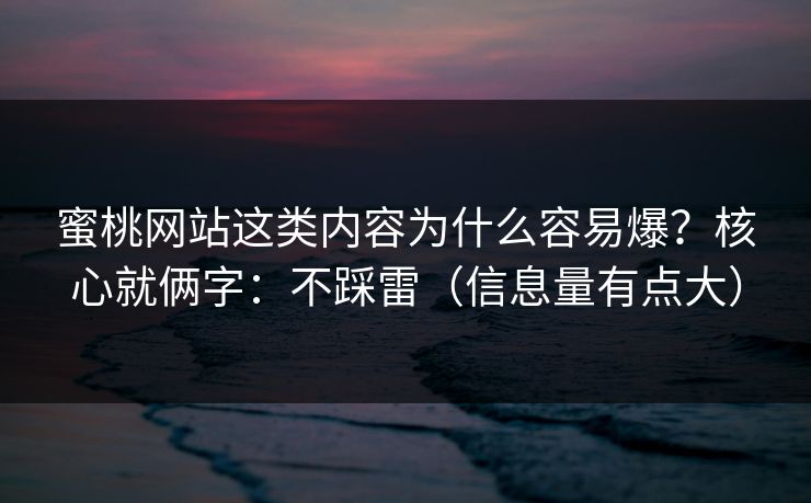蜜桃网站这类内容为什么容易爆？核心就俩字：不踩雷（信息量有点大）